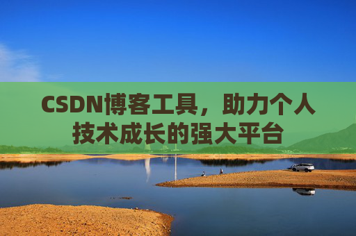 CSDN博客工具，助力个人技术成长的强大平台
